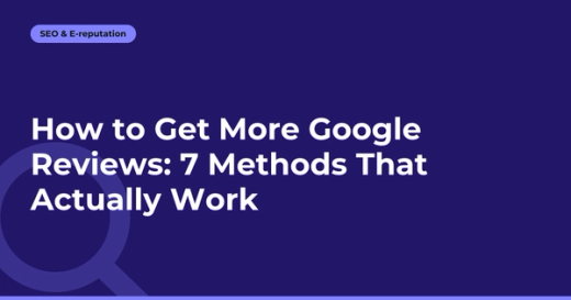 How to Get More Google Reviews: 7 Methods That Actually Work