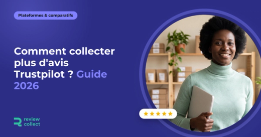Comment collecter plus d'avis Trustpilot ? Guide 2026