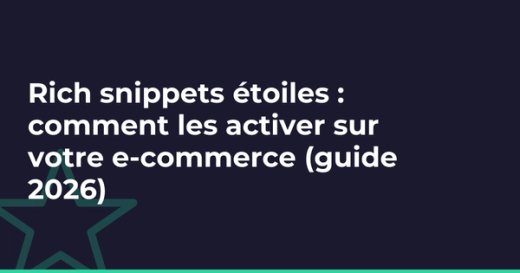 Rich snippets étoiles : comment les activer sur votre e-commerce (guide 2026)