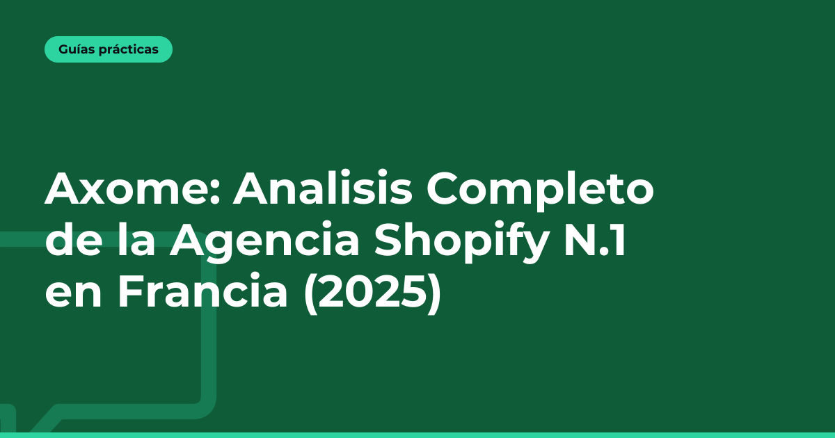 Axome: Analisis Completo de la Agencia Shopify N.1 en Francia (2025)