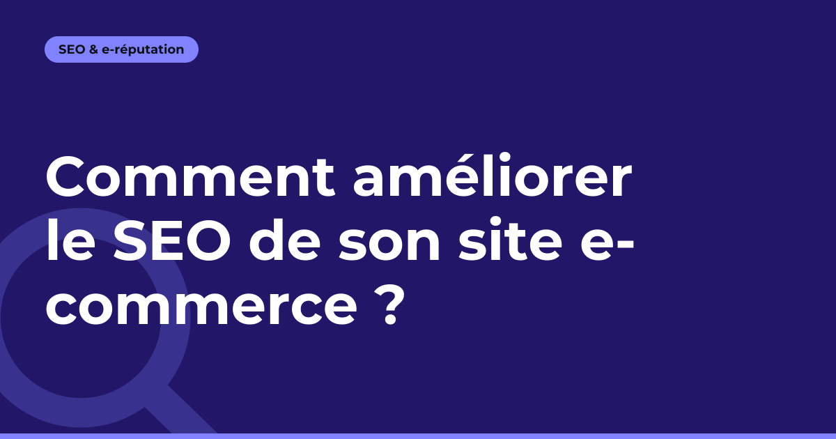Comment améliorer le SEO de son site e-commerce ?