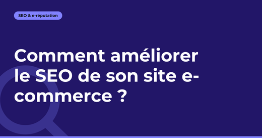Comment améliorer le SEO de son site e-commerce ?
