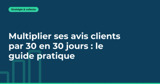 Multiplier ses avis clients par 30 en 30 jours : le guide pratique