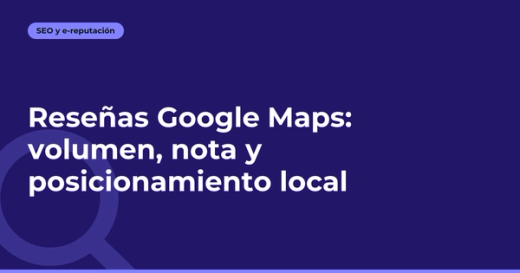 Reseñas Google Maps: volumen, nota y posicionamiento local