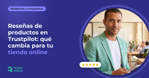 Reseñas de productos en Trustpilot: qué cambia para tu tienda online