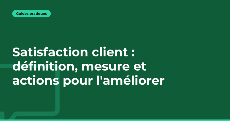 Satisfaction client : définition, mesure et actions pour l'améliorer