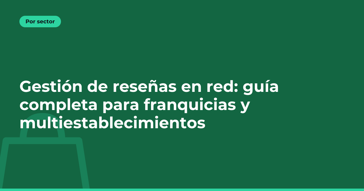 Gestión de reseñas en red: guía completa para franquicias y multiestablecimientos
