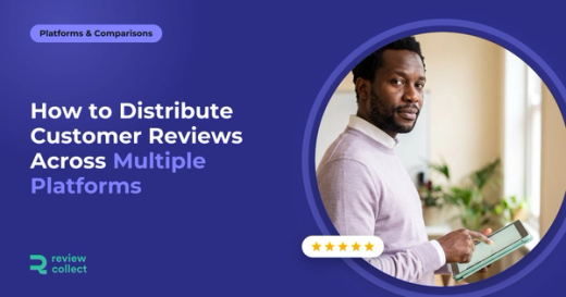 How to Distribute Customer Reviews Across Multiple Platforms
