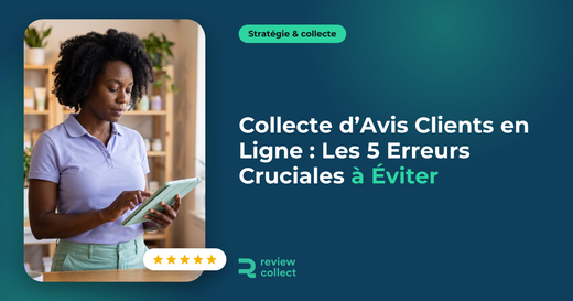 Collecte d’Avis Clients en Ligne : Les 5 Erreurs Cruciales à Éviter