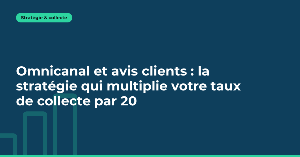 Omnicanal et avis clients : la stratégie qui multiplie votre taux de collecte par 20