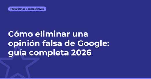 Cómo eliminar una opinión falsa de Google: guía completa 2026