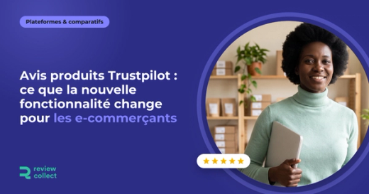 Avis produits Trustpilot : ce que la nouvelle fonctionnalité change pour les e-commerçants