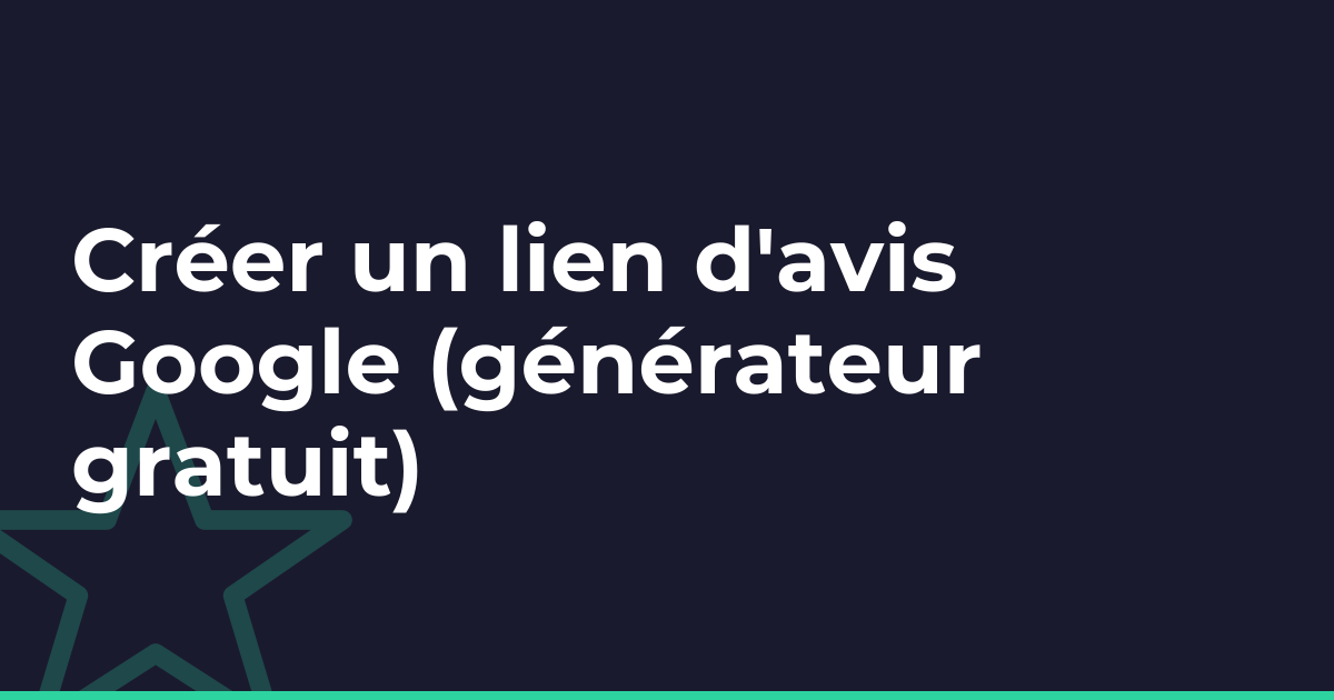Créer un lien d'avis Google (générateur gratuit)