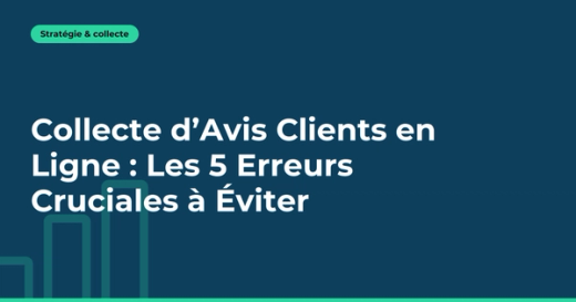Collecte d’Avis Clients en Ligne : Les 5 Erreurs Cruciales à Éviter