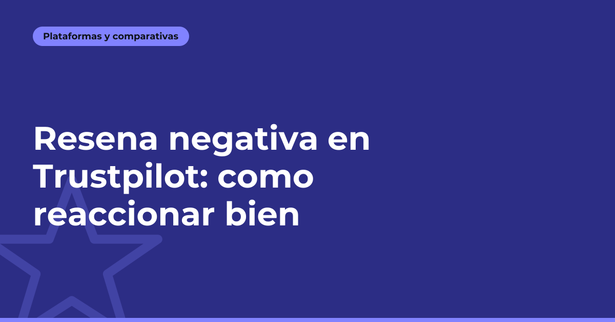 Resena negativa en Trustpilot: como reaccionar bien