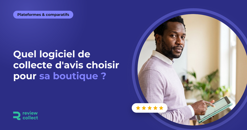 Quel logiciel de collecte d'avis choisir pour sa boutique ?