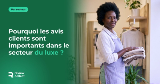 Pourquoi les avis clients sont importants dans le secteur du luxe ?
