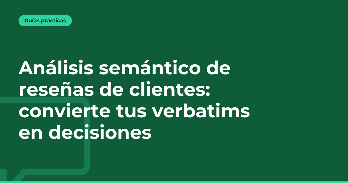 Análisis semántico de reseñas de clientes: convierte tus verbatims en decisiones