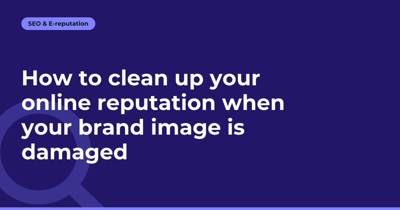 How to clean up your online reputation when your brand image is damaged