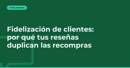Fidelización de clientes: por qué tus reseñas duplican las recompras
