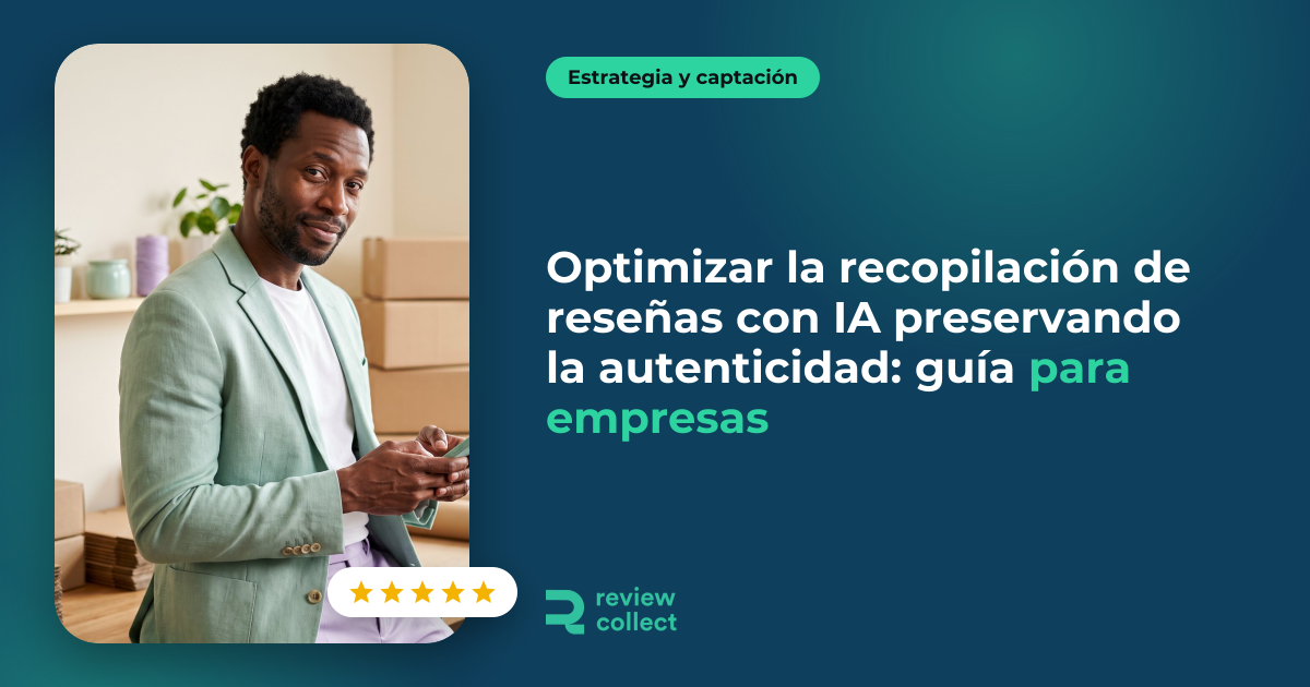 Optimizar la recopilación de reseñas con IA preservando la autenticidad: guía para empresas