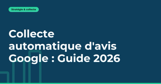 Collecte automatique d'avis Google : Guide 2026
