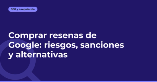 Comprar reseñas de Google: riesgos, sanciones y alternativas