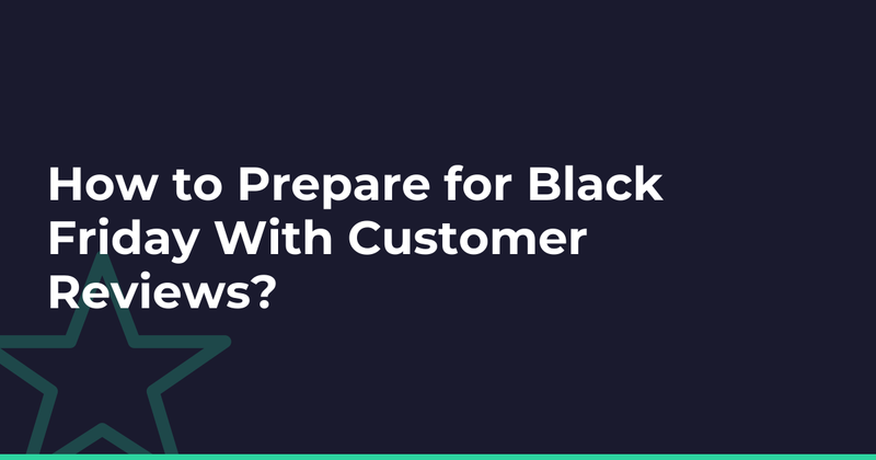 How to Prepare for Black Friday With Customer Reviews?