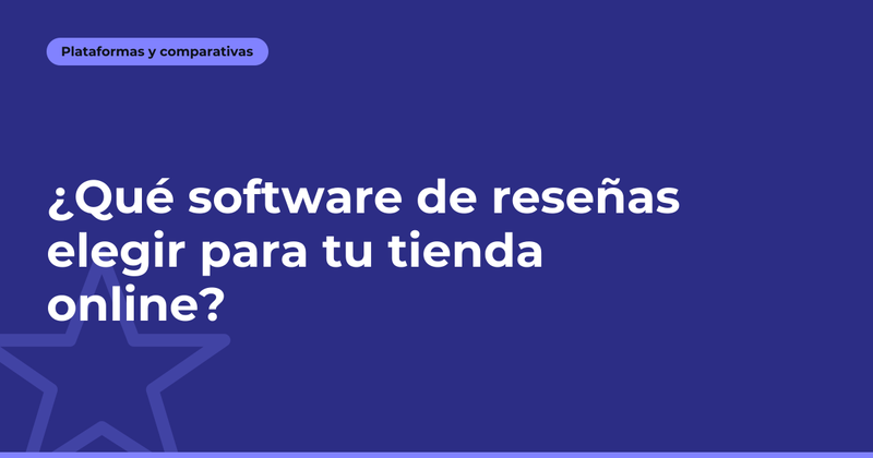 ¿Qué software de reseñas elegir para tu tienda online?