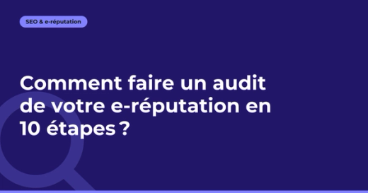 Comment faire un audit de votre e-réputation en 10 étapes ?