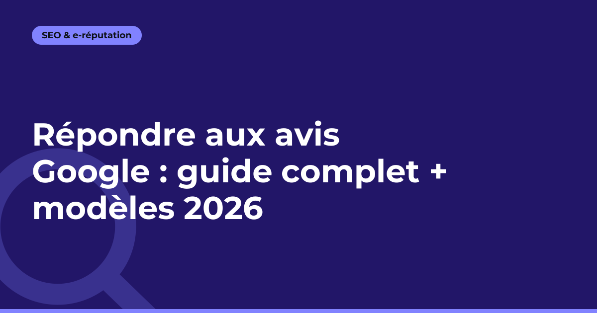 Répondre aux avis Google : guide complet + modèles 2026
