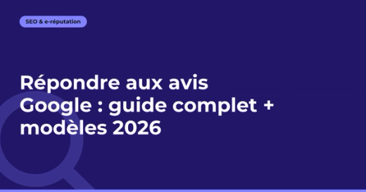 Répondre aux avis Google : guide complet + modèles 2026