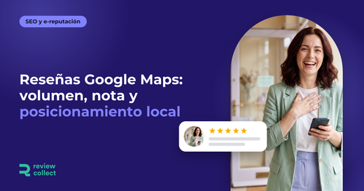 Reseñas Google Maps: volumen, nota y posicionamiento local