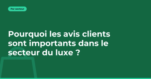 Pourquoi les avis clients sont importants dans le secteur du luxe ?