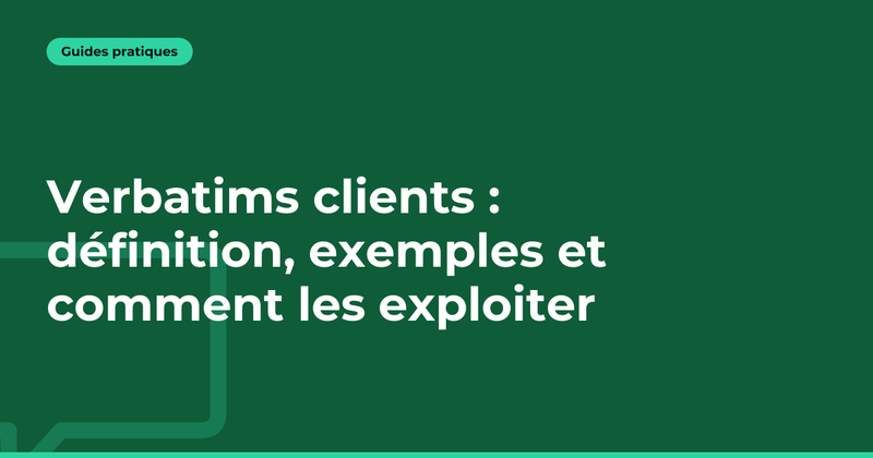 Verbatims clients : définition, exemples et comment les exploiter