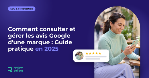Comment consulter et gérer les avis Google d'une marque : Guide pratique en 2025