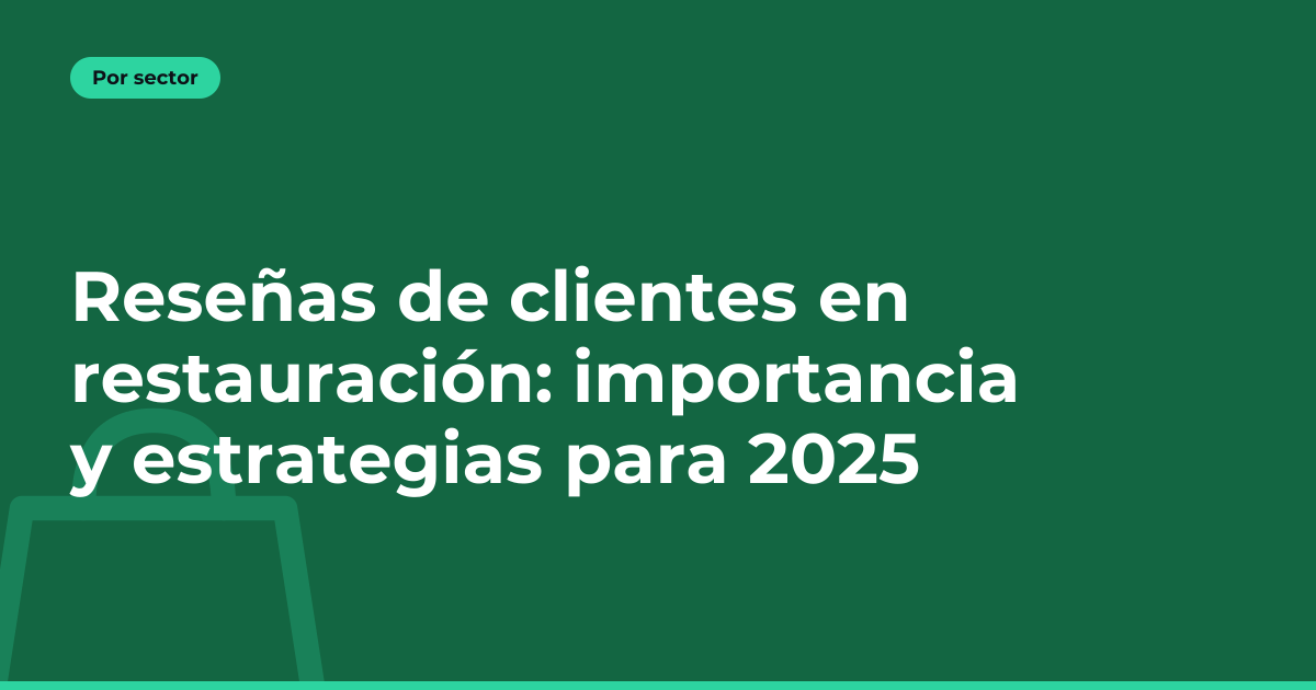 Reseñas de clientes en restauración: importancia y estrategias para 2025
