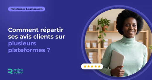 Comment répartir ses avis clients sur plusieurs plateformes ?