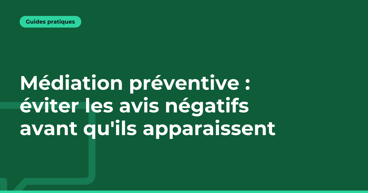 Médiation préventive : éviter les avis négatifs avant qu'ils apparaissent