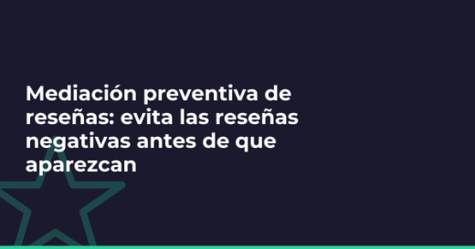 Mediación preventiva de reseñas: evita las reseñas negativas antes de que aparezcan