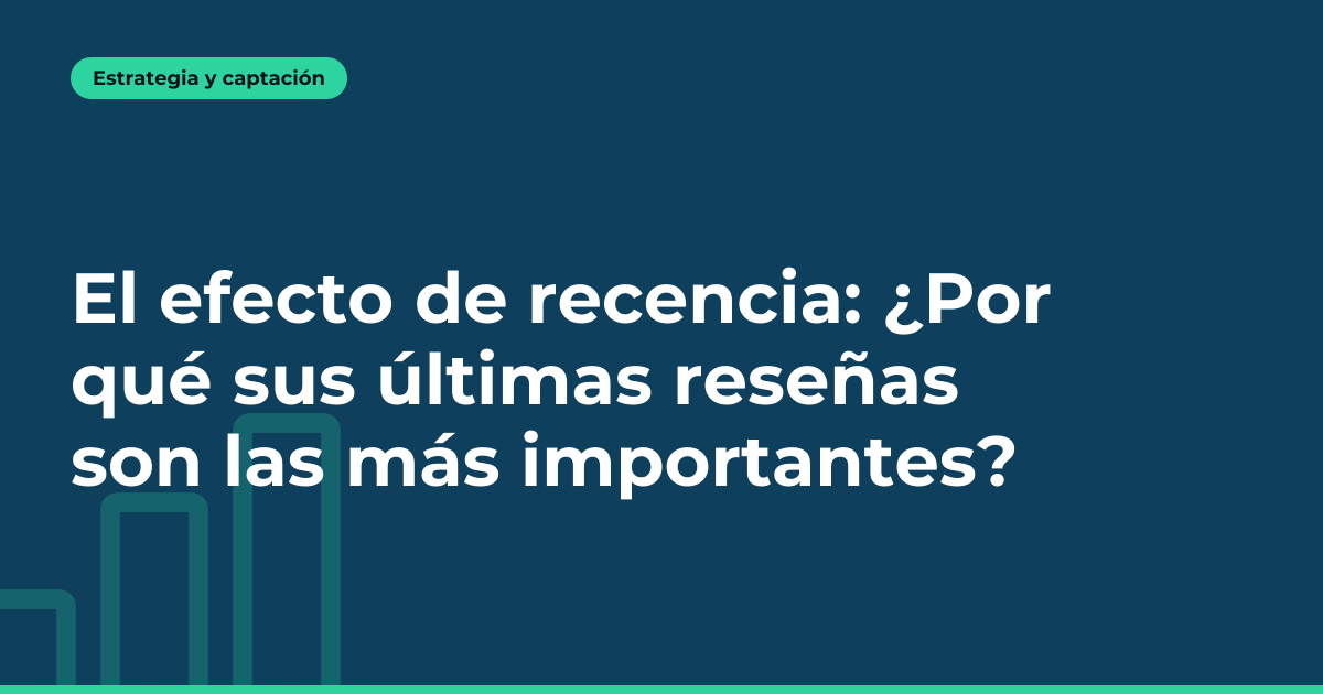 El efecto de recencia: ¿Por qué sus últimas reseñas son las más importantes?