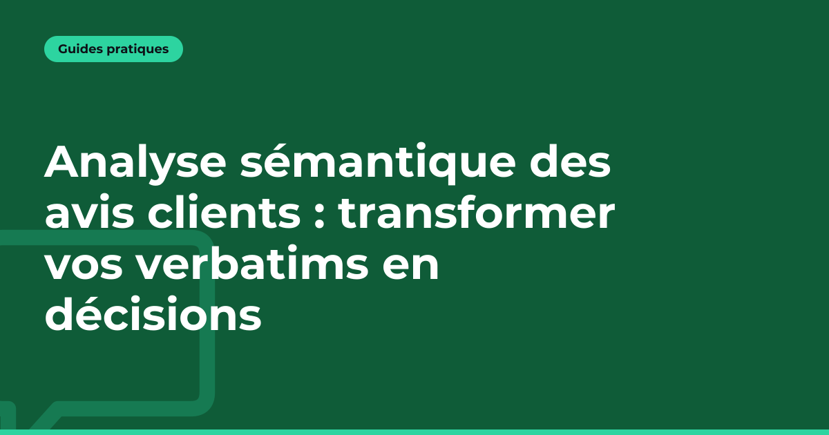 Analyse sémantique des avis clients : transformer vos verbatims en décisions
