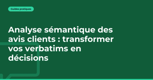 Analyse sémantique des avis clients : transformer vos verbatims en décisions