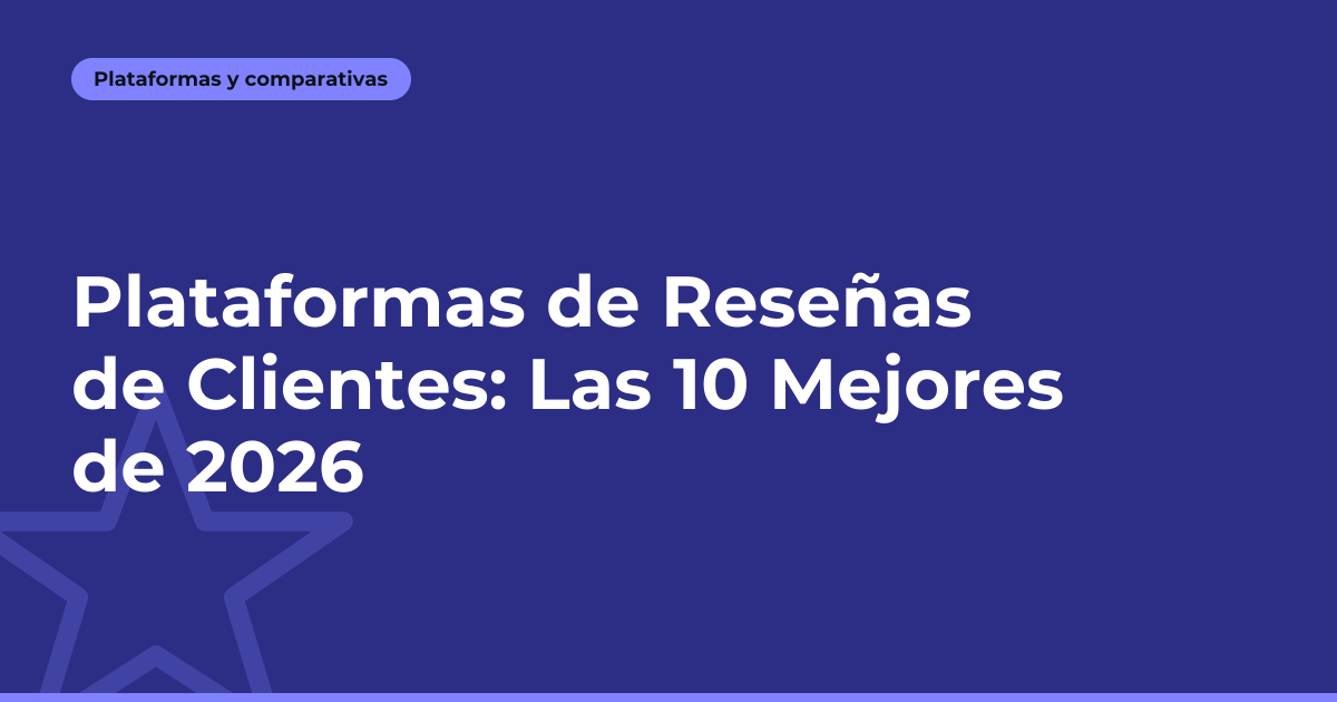 Plataformas de Reseñas de Clientes: Las 10 Mejores de 2026