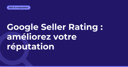 Google Seller Rating : améliorez votre réputation