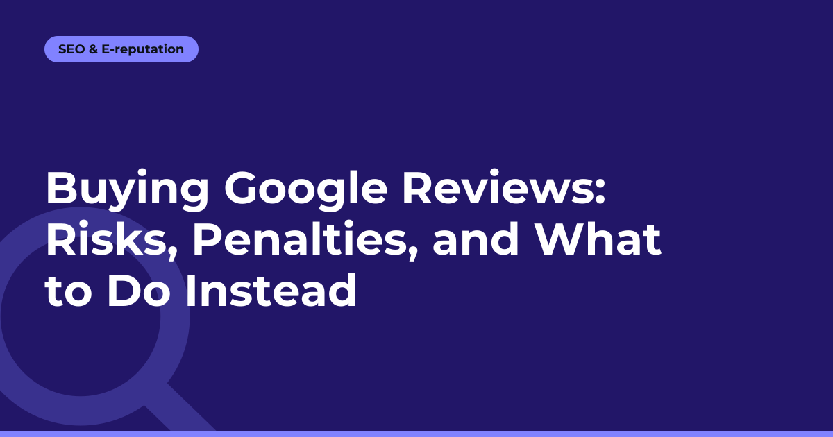 Buying Google Reviews: Risks, Penalties, and What to Do Instead