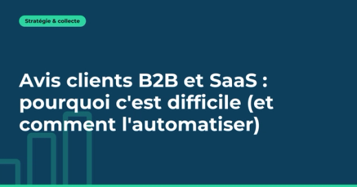 Avis clients B2B et SaaS : pourquoi c'est difficile (et comment l'automatiser)