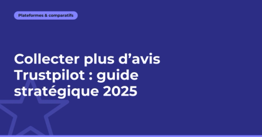 Comment collecter plus d'avis Trustpilot ? Guide 2026