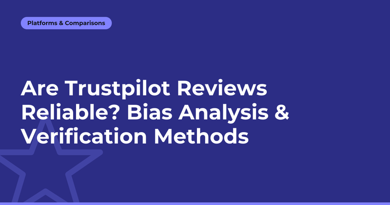 Are Trustpilot Reviews Reliable? Bias Analysis & Verification Methods