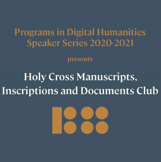 Programs in Digital Humanities Speaker Series 2020-2021 Presents the Holy Cross College Manuscripts, Inscriptions & Documents Club